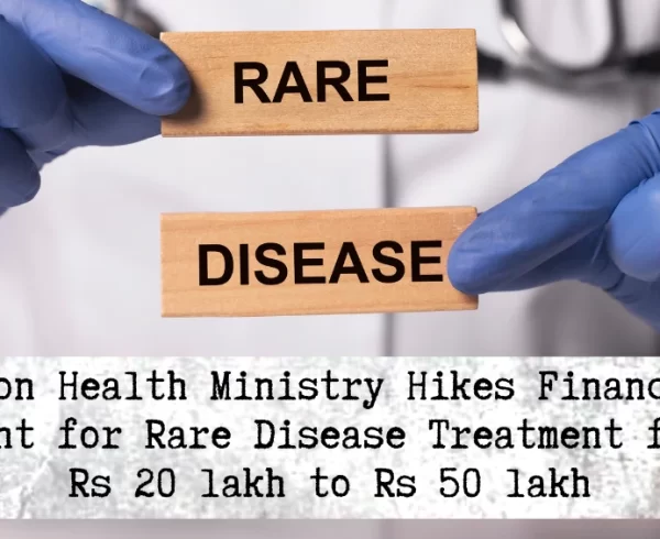 India Increases Rare Disease Treatment Grant to ₹50 Lakh – Big Relief for Patients and Families Union Health Ministry Update