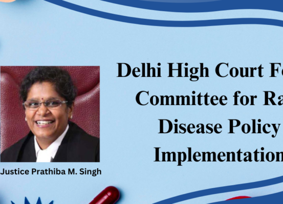 Delhi High Court orders constitution of 5-member committee for Implementing National Rare Disease Policy, 2021