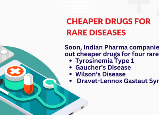 Indian Pharma companies to roll out cheaper drugs for four rare diseases: Tyrosinemia Type 1 Gaucher’s Disease Wilson’s Disease Dravet-Lennox Gastaut Syndrome