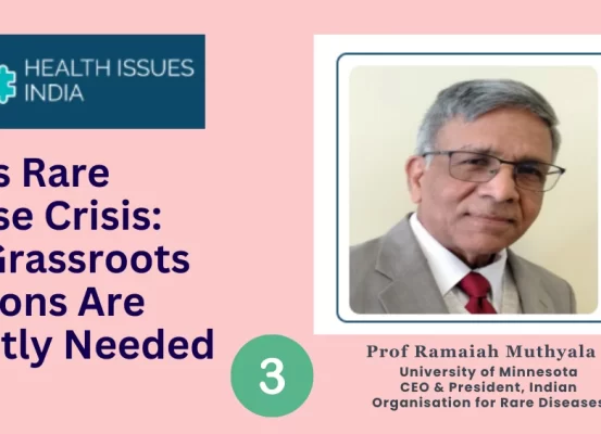 India’s Rare Disease Burden Demands Grassroots Action, Not Just Policy Reform. Read IORD CEO & President Prof Ramaiah Muthyala's views in this interview with www.healthissuesindia.com